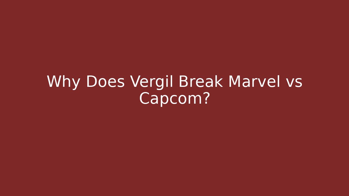 Why Does Vergil Break Marvel vs Capcom?