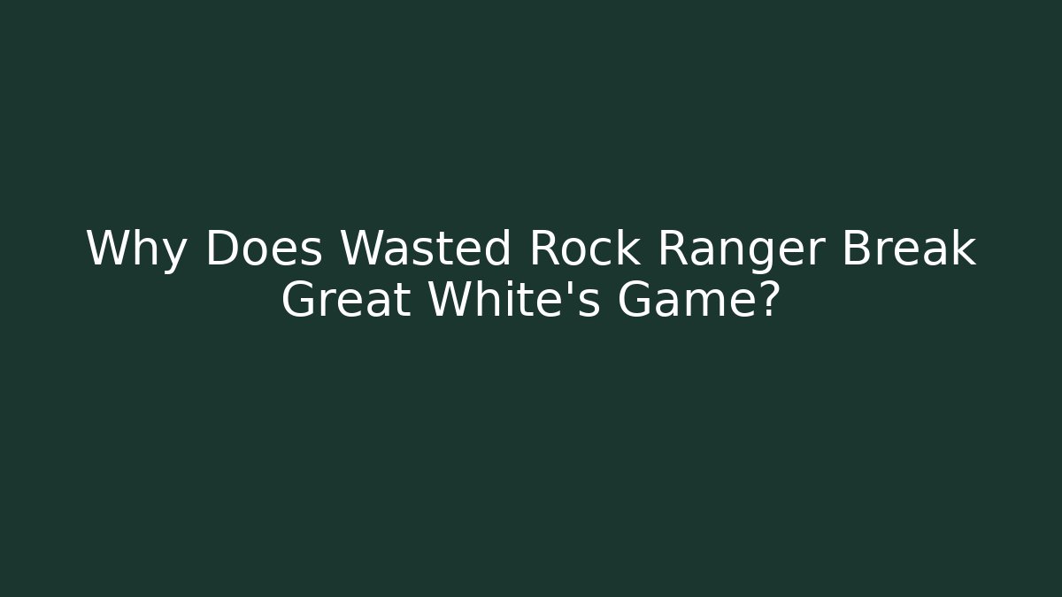 Why Does Wasted Rock Ranger Break Great White's Game?