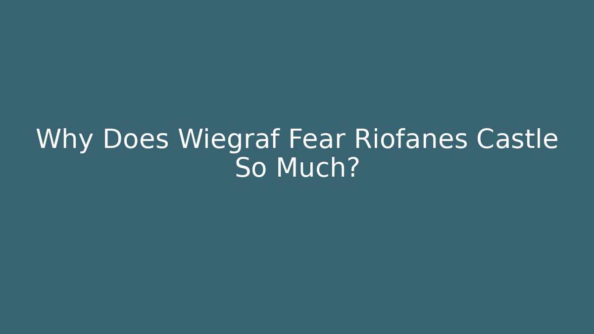 Why Does Wiegraf Fear Riofanes Castle So Much?