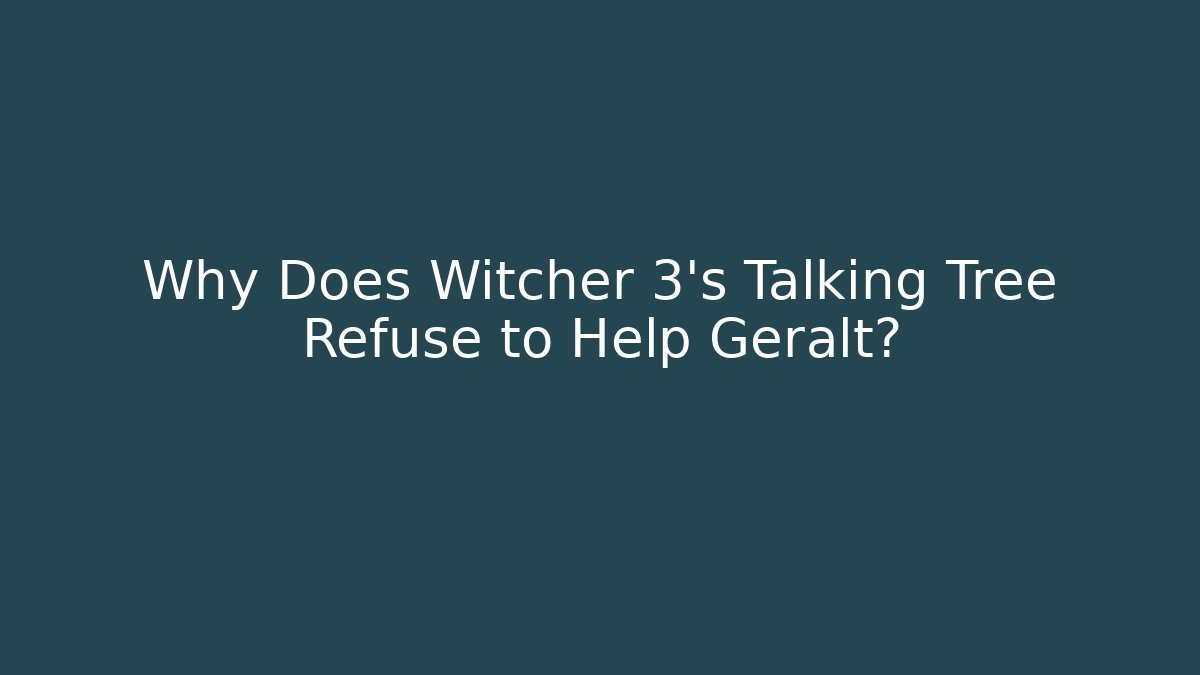 Why Does Witcher 3's Talking Tree Refuse to Help Geralt?