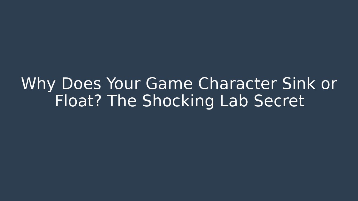 Why Does Your Game Character Sink or Float? The Shocking Lab Secret