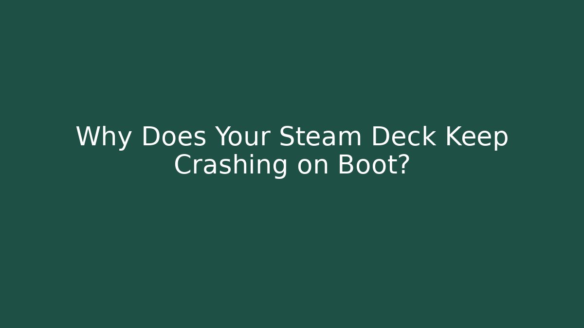 Why Does Your Steam Deck Keep Crashing on Boot?