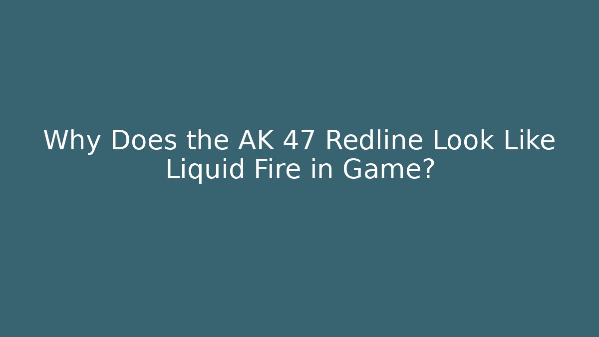 Why Does the AK 47 Redline Look Like Liquid Fire in Game?
