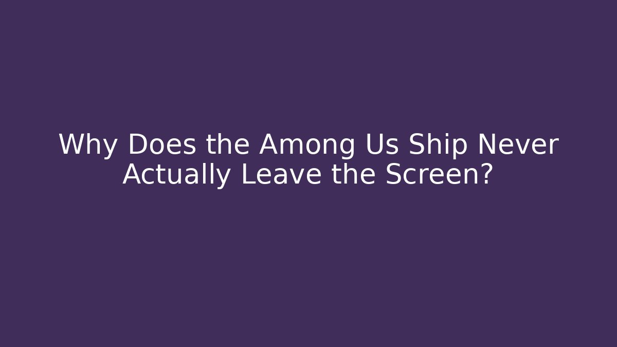 Why Does the Among Us Ship Never Actually Leave the Screen? - Celivion