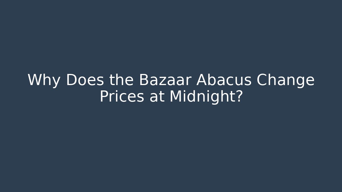 Why Does the Bazaar Abacus Change Prices at Midnight? - Celivion