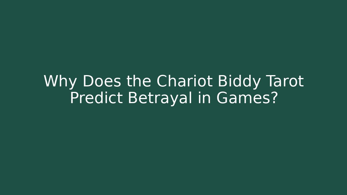 Why Does the Chariot Biddy Tarot Predict Betrayal in Games?