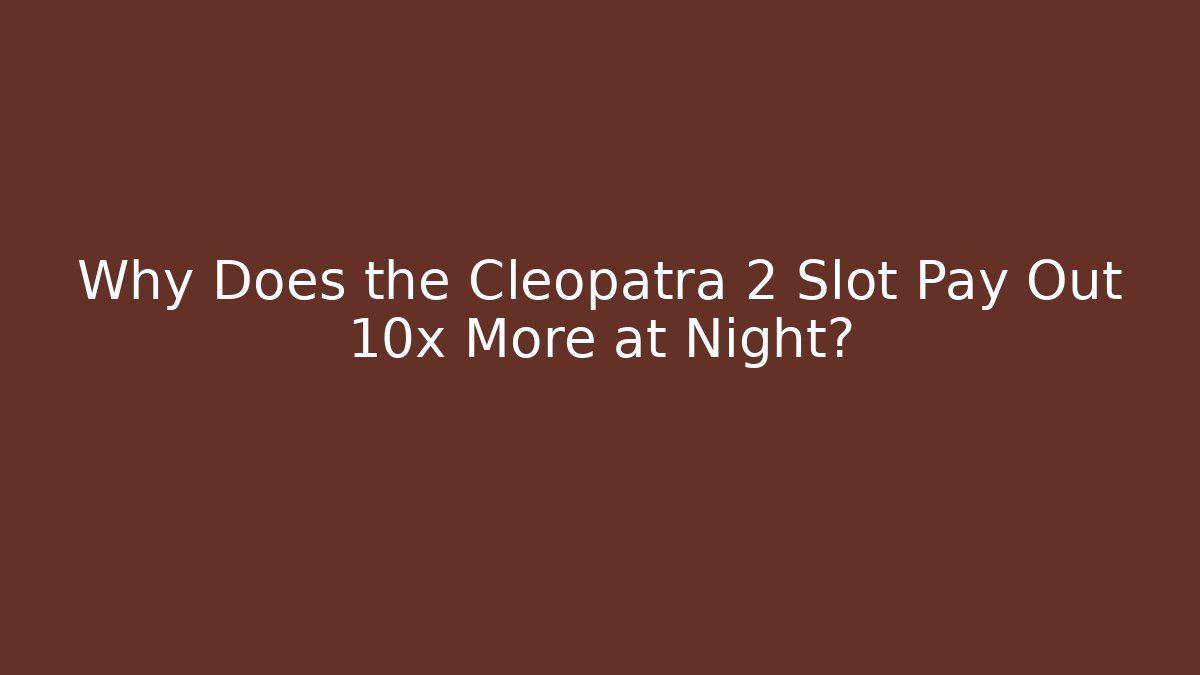 Why Does the Cleopatra 2 Slot Pay Out 10x More at Night?