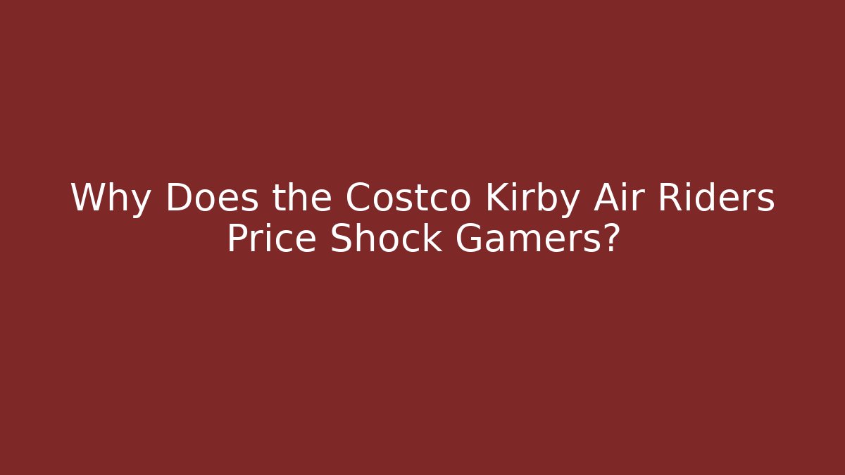 Why Does the Costco Kirby Air Riders Price Shock Gamers? - Celivion