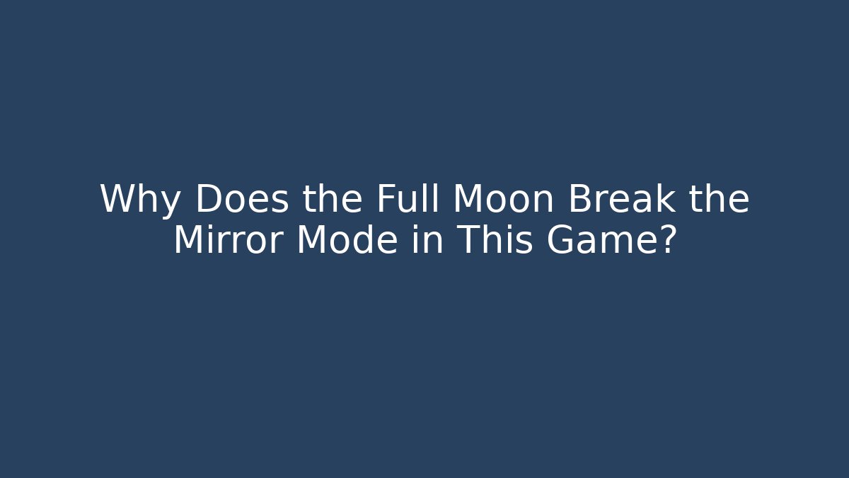 Why Does the Full Moon Break the Mirror Mode in This Game?