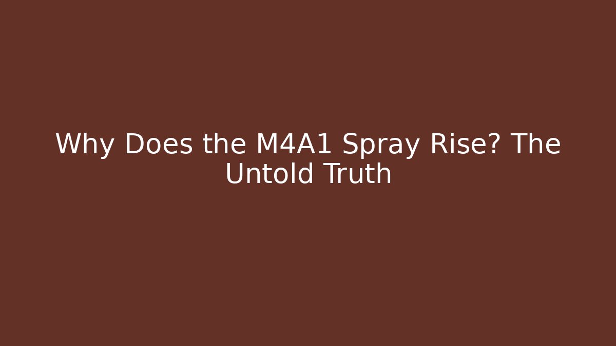 Why Does the M4A1 Spray Rise? The Untold Truth