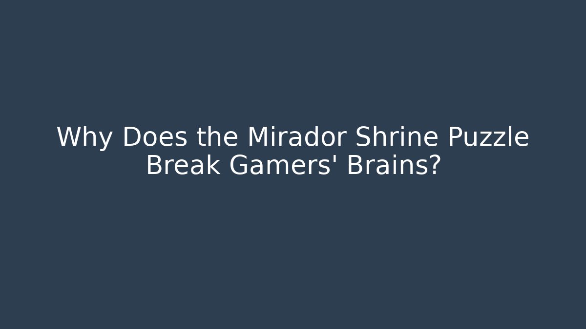 Why Does the Mirador Shrine Puzzle Break Gamers' Brains?
