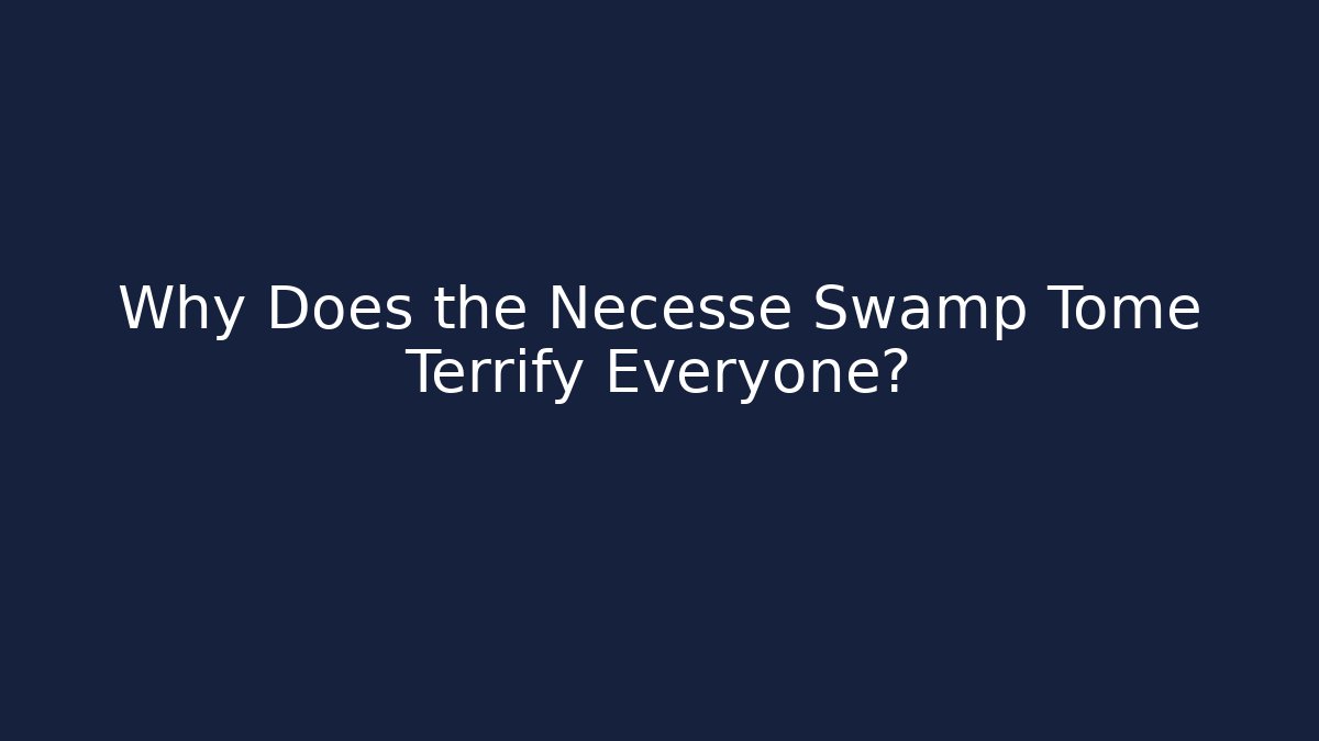 Why Does the Necesse Swamp Tome Terrify Everyone?