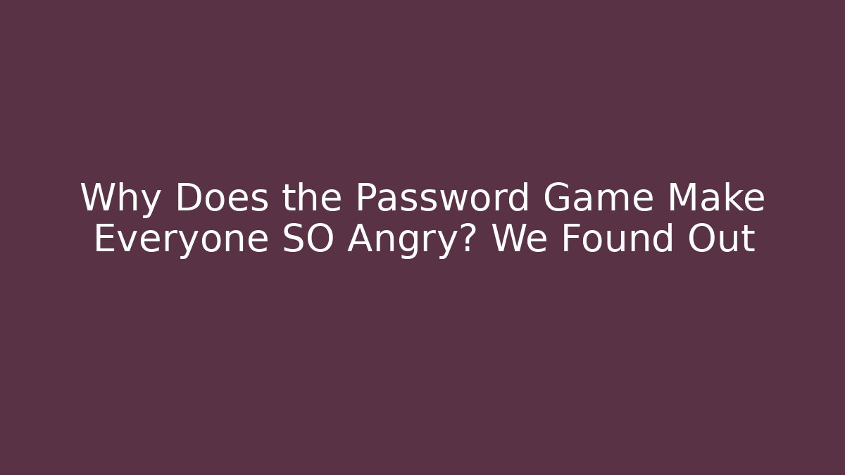 Why Does the Password Game Make Everyone SO Angry? We Found Out