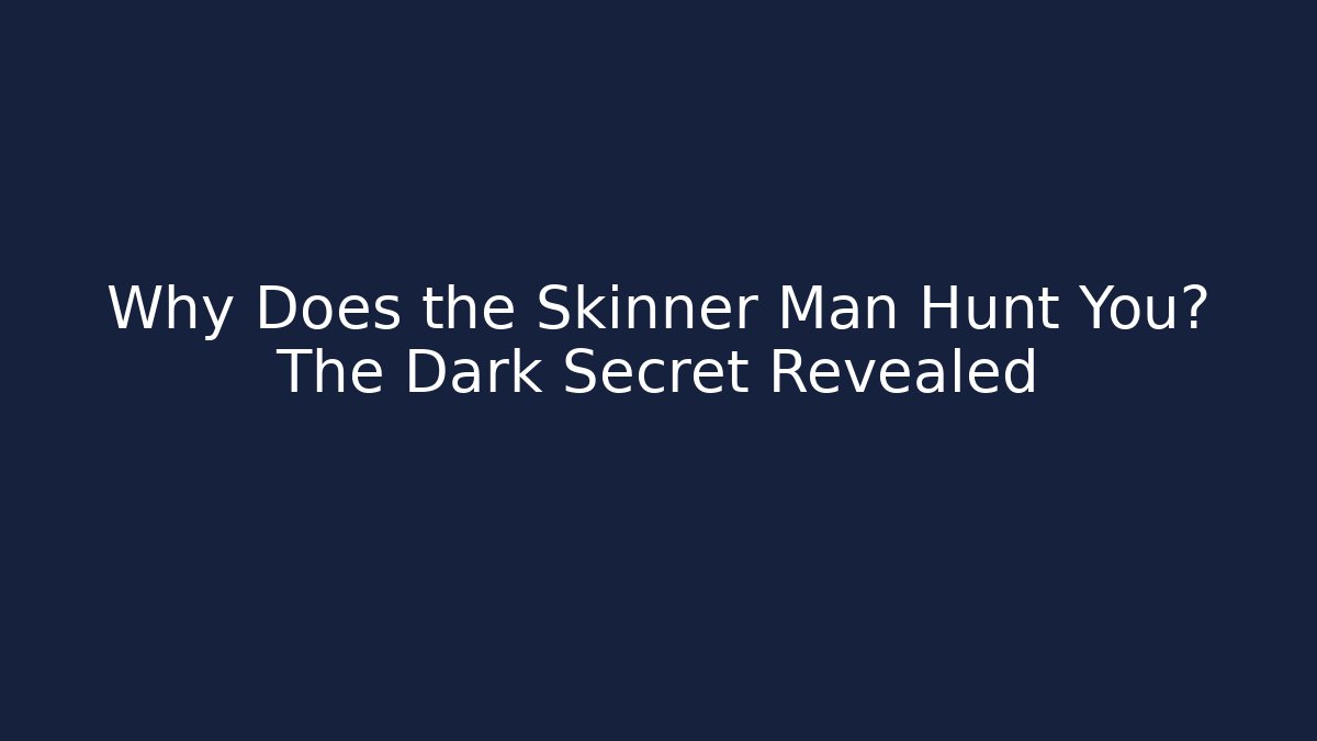 Why Does the Skinner Man Hunt You? The Dark Secret Revealed