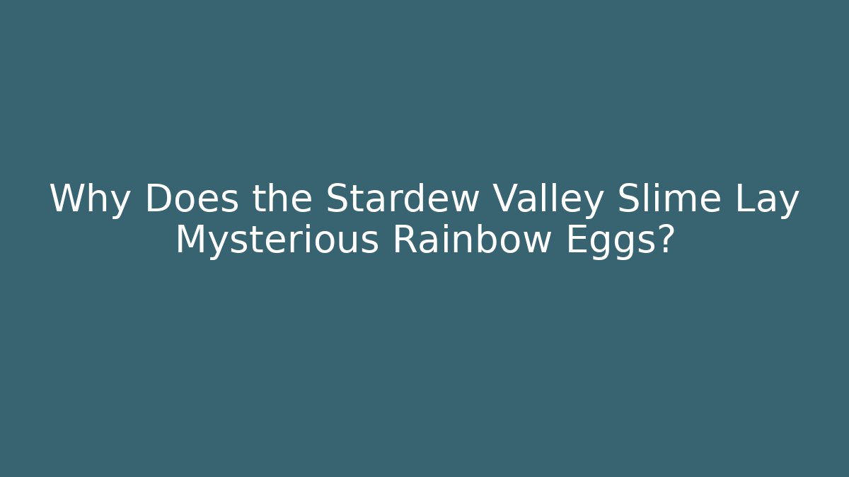 Why Does the Stardew Valley Slime Lay Mysterious Rainbow Eggs?