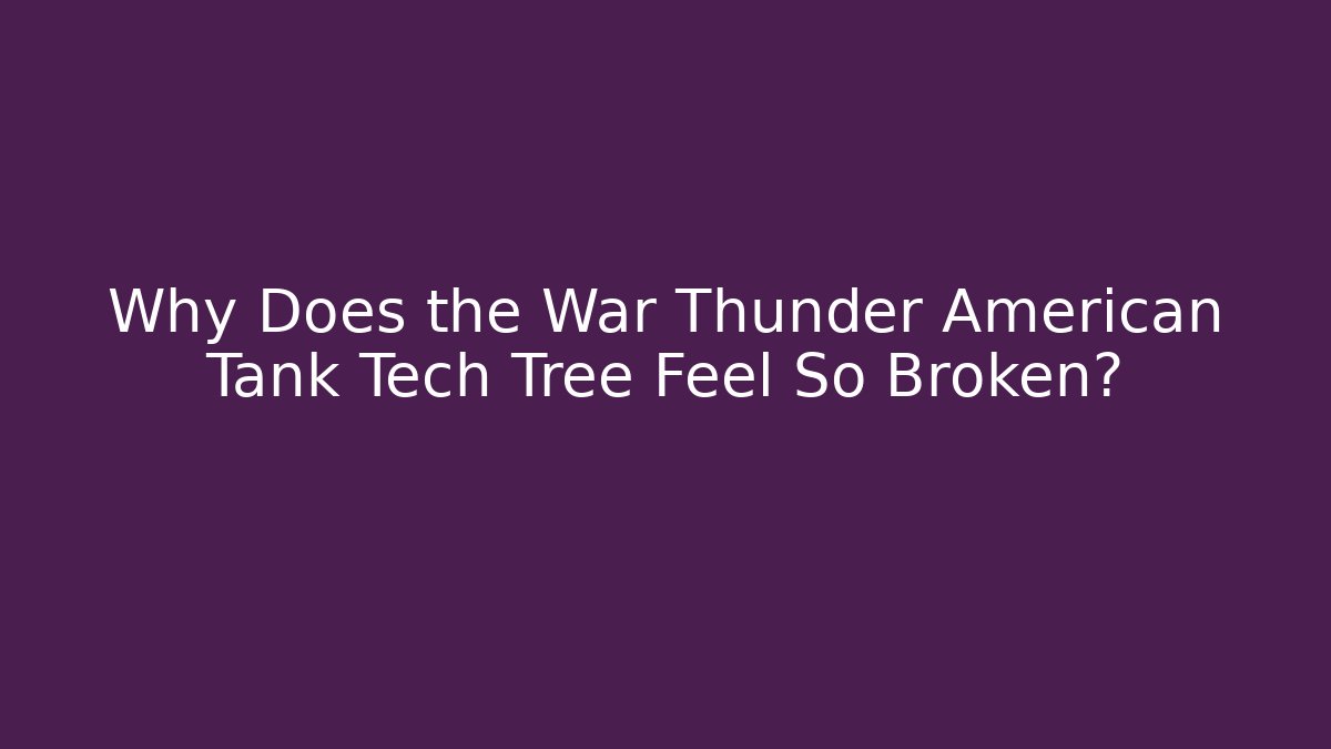 Why Does the War Thunder American Tank Tech Tree Feel So Broken?