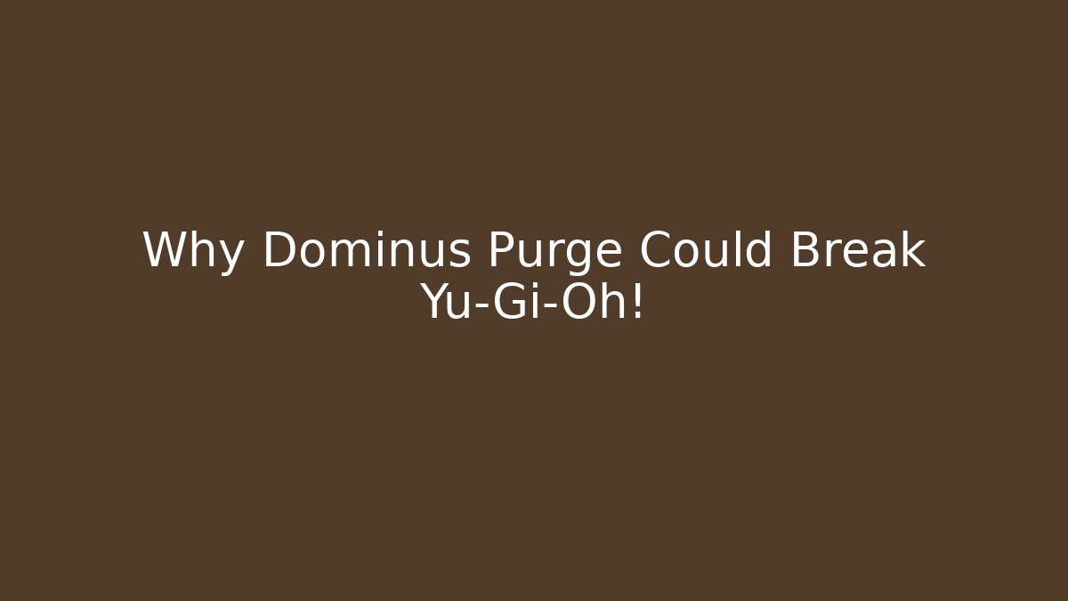 Why Dominus Purge Could Break Yu-Gi-Oh!