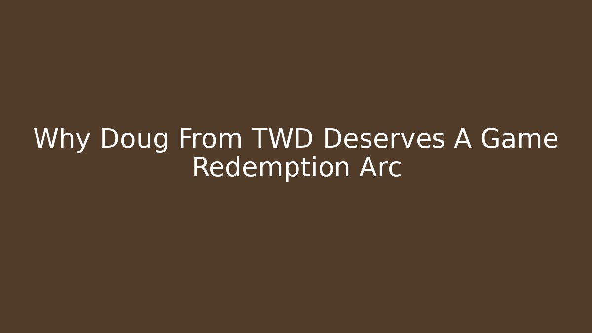 Why Doug From TWD Deserves A Game Redemption Arc