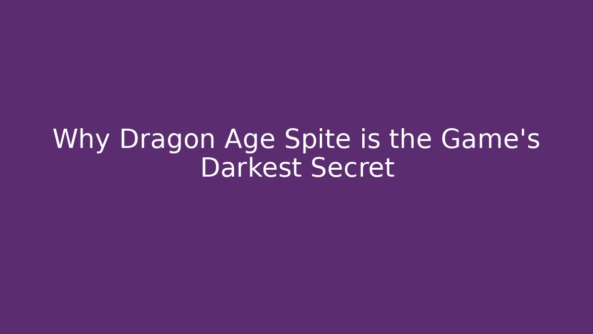 Why Dragon Age Spite is the Game's Darkest Secret