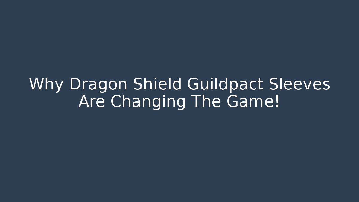 Why Dragon Shield Guildpact Sleeves Are Changing The Game!