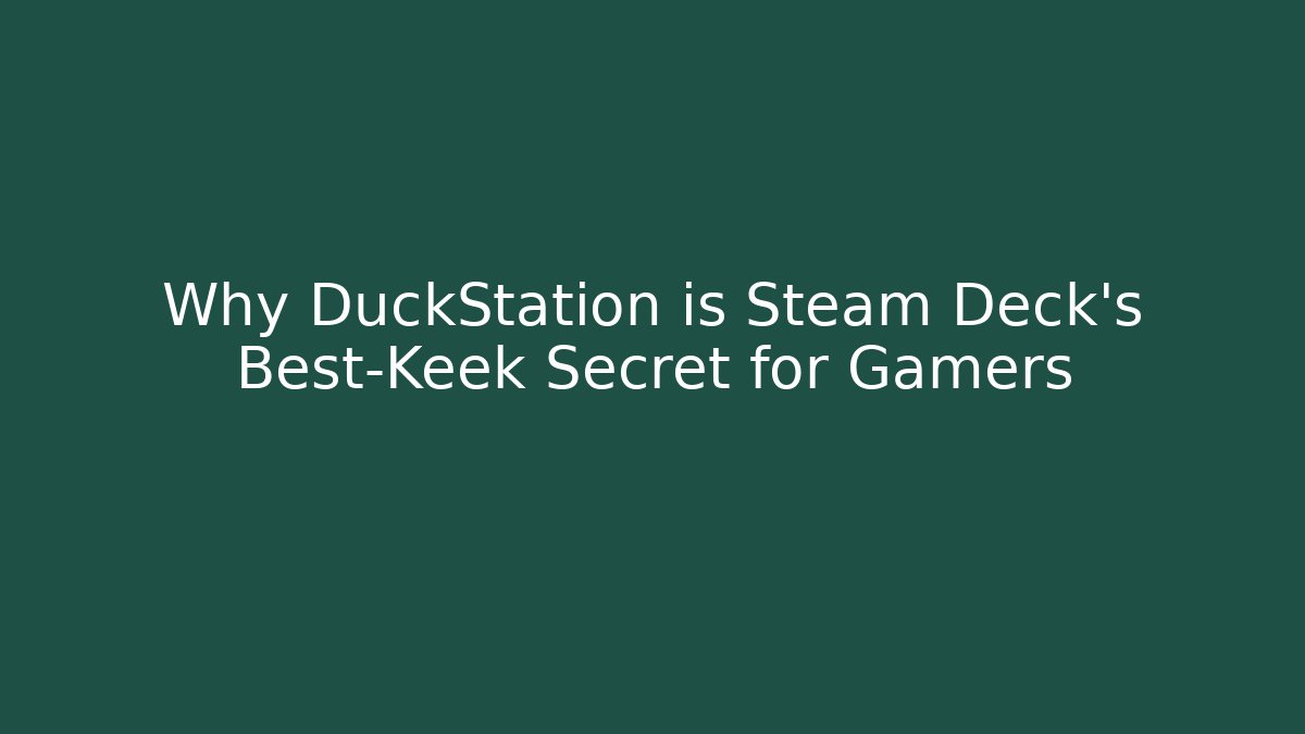 Why DuckStation is Steam Deck's Best-Keek Secret for Gamers