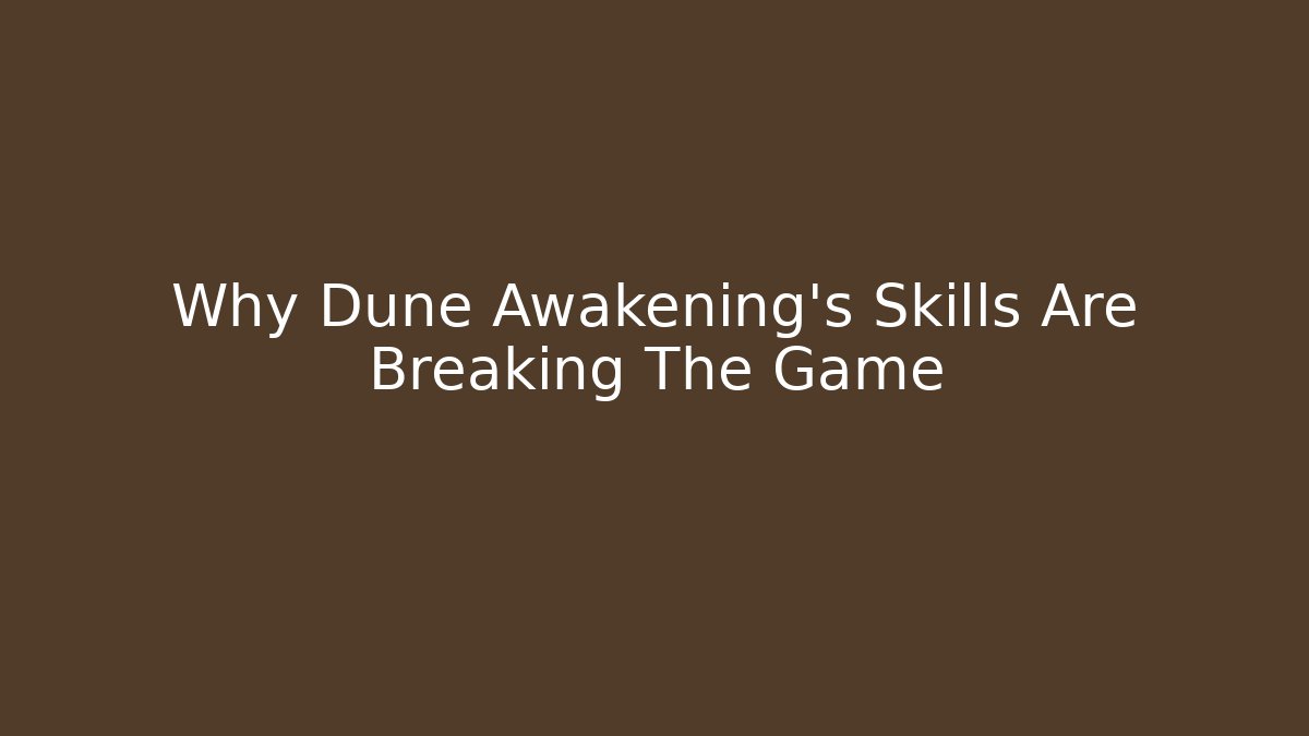 Why Dune Awakening's Skills Are Breaking The Game