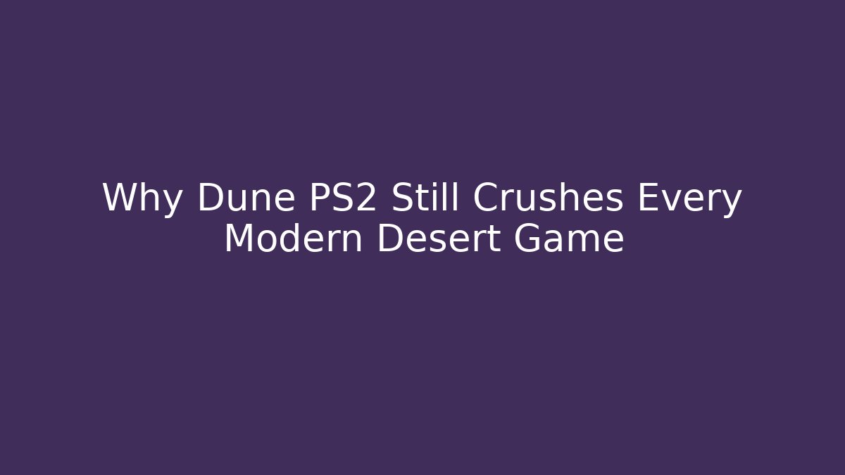 Why Dune PS2 Still Crushes Every Modern Desert Game
