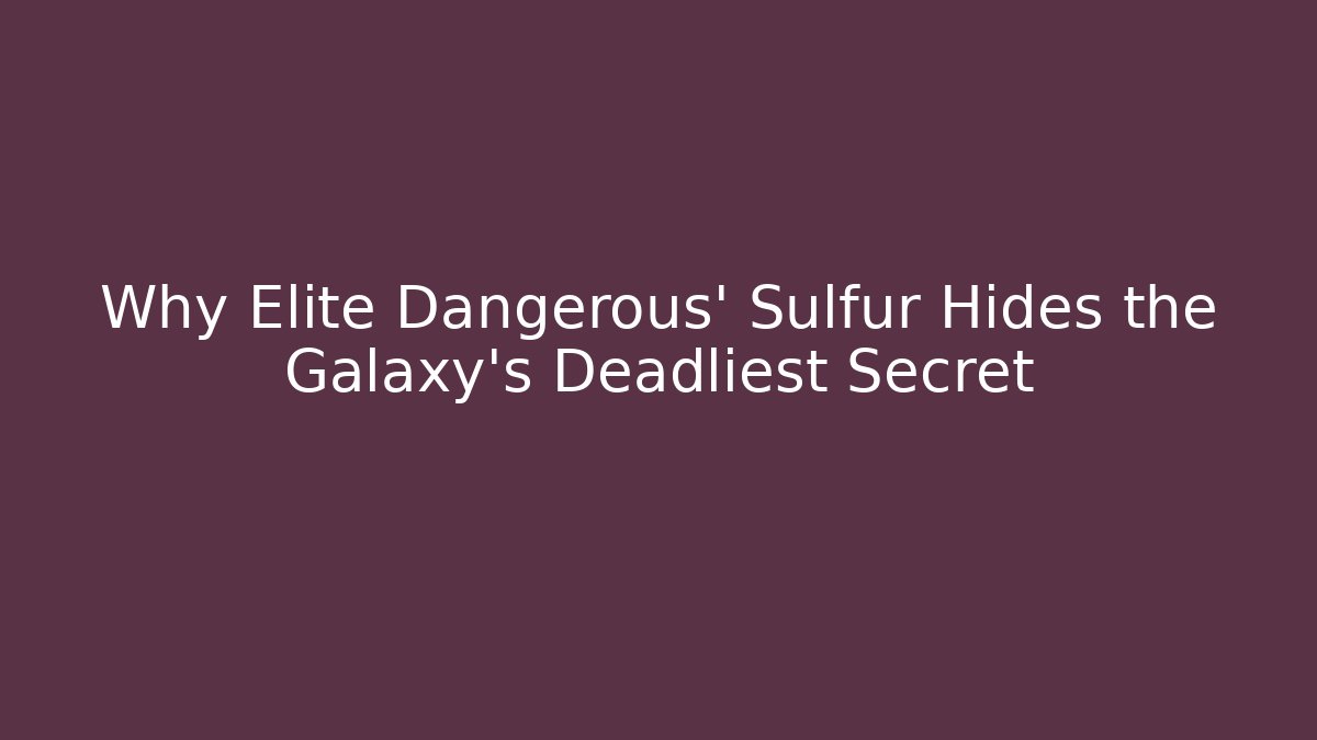 Why Elite Dangerous' Sulfur Hides the Galaxy's Deadliest Secret