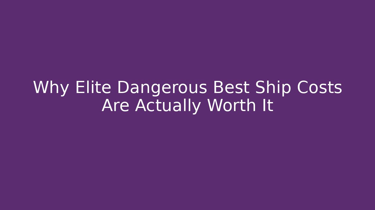 Why Elite Dangerous Best Ship Costs Are Actually Worth It