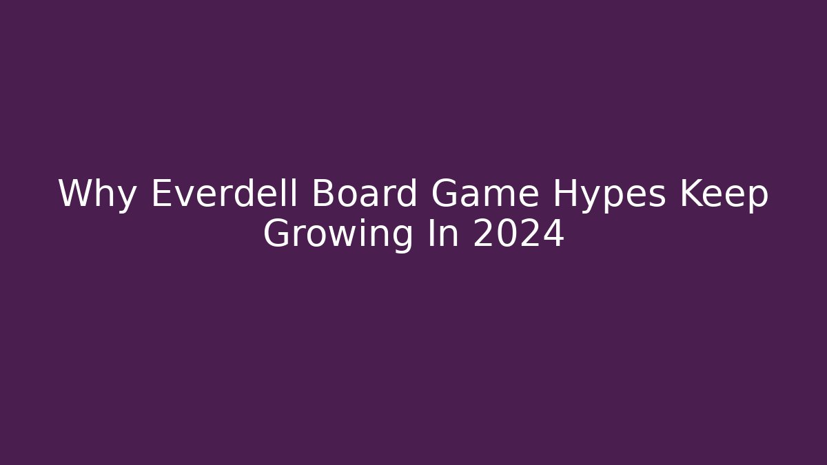 Why Everdell Board Game Hypes Keep Growing In 2024