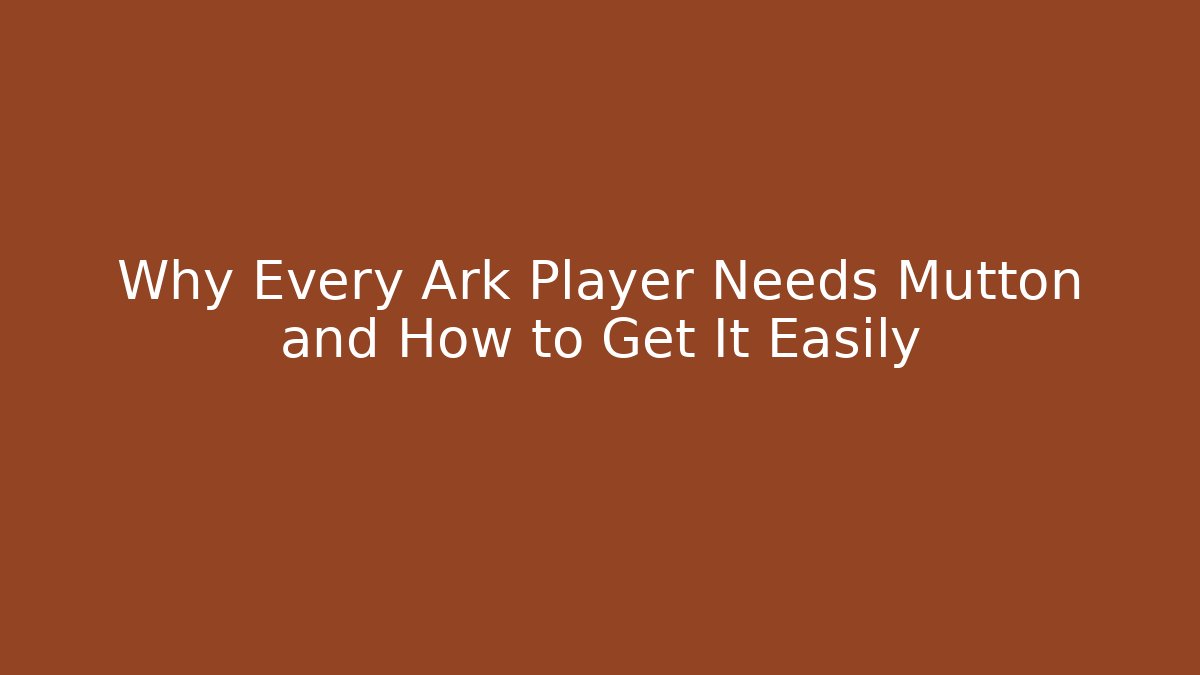 Why Every Ark Player Needs Mutton and How to Get It Easily