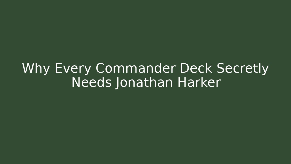 Why Every Commander Deck Secretly Needs Jonathan Harker - Celivion