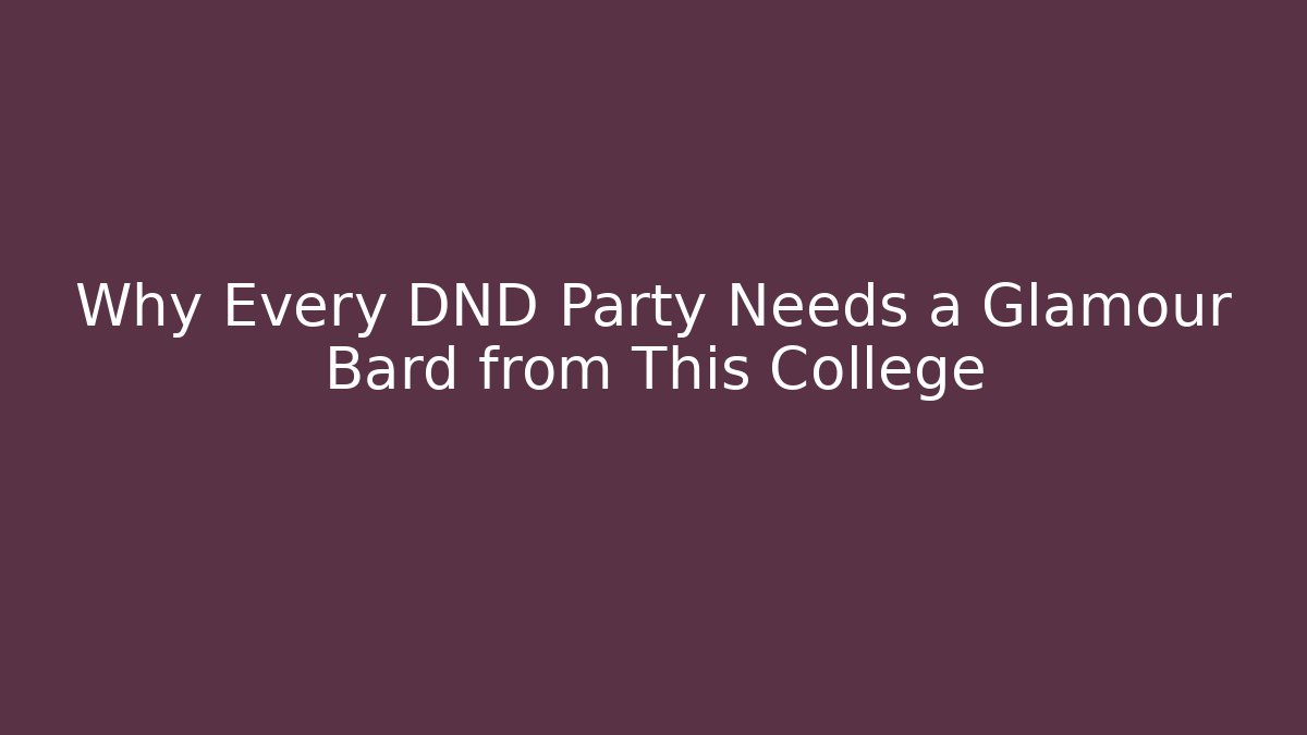 Why Every DND Party Needs a Glamour Bard from This College