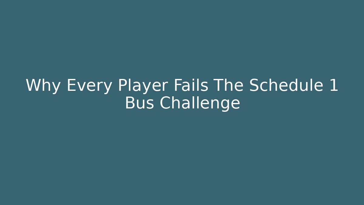 Why Every Player Fails The Schedule 1 Bus Challenge