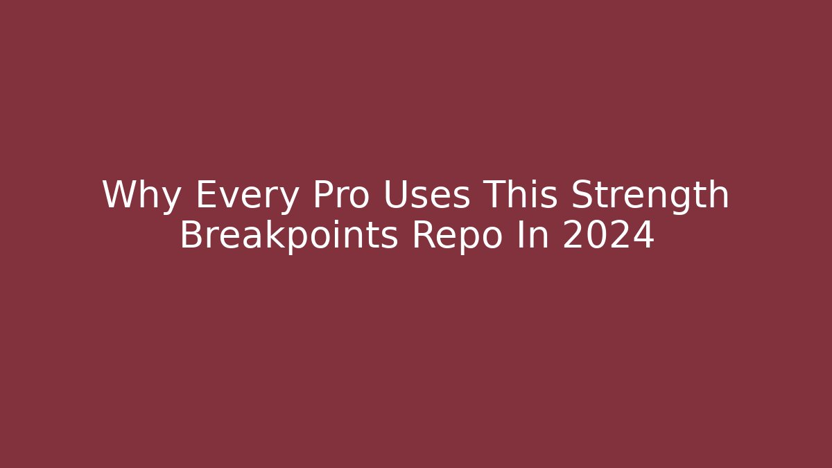 Why Every Pro Uses This Strength Breakpoints Repo In 2024
