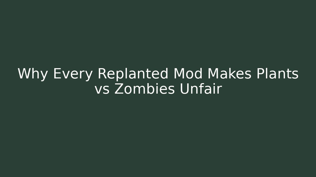 Why Every Replanted Mod Makes Plants vs Zombies Unfair