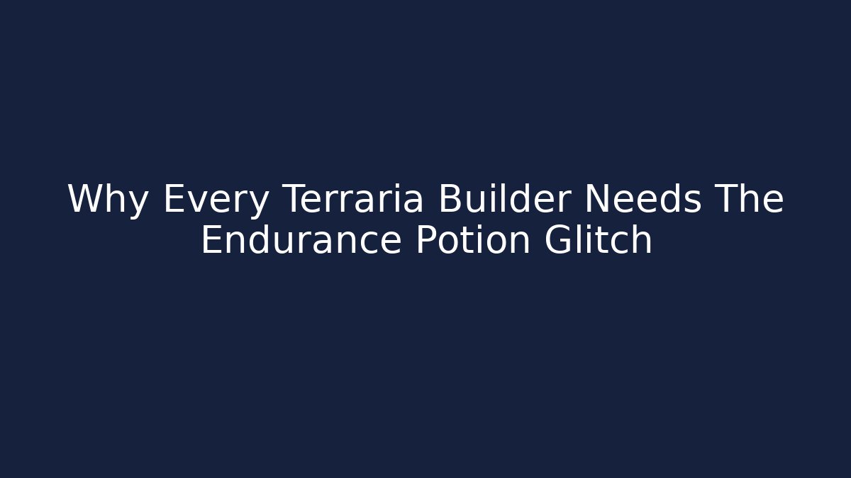 Why Every Terraria Builder Needs The Endurance Potion Glitch