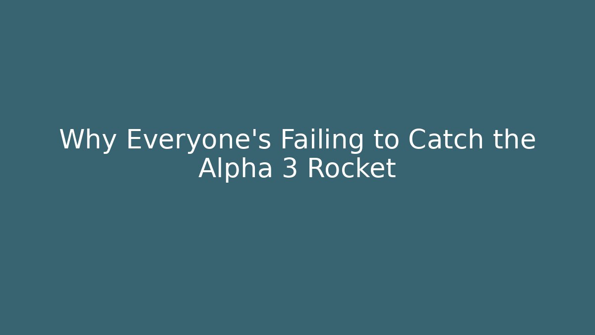 Why Everyone's Failing to Catch the Alpha 3 Rocket - Celivion