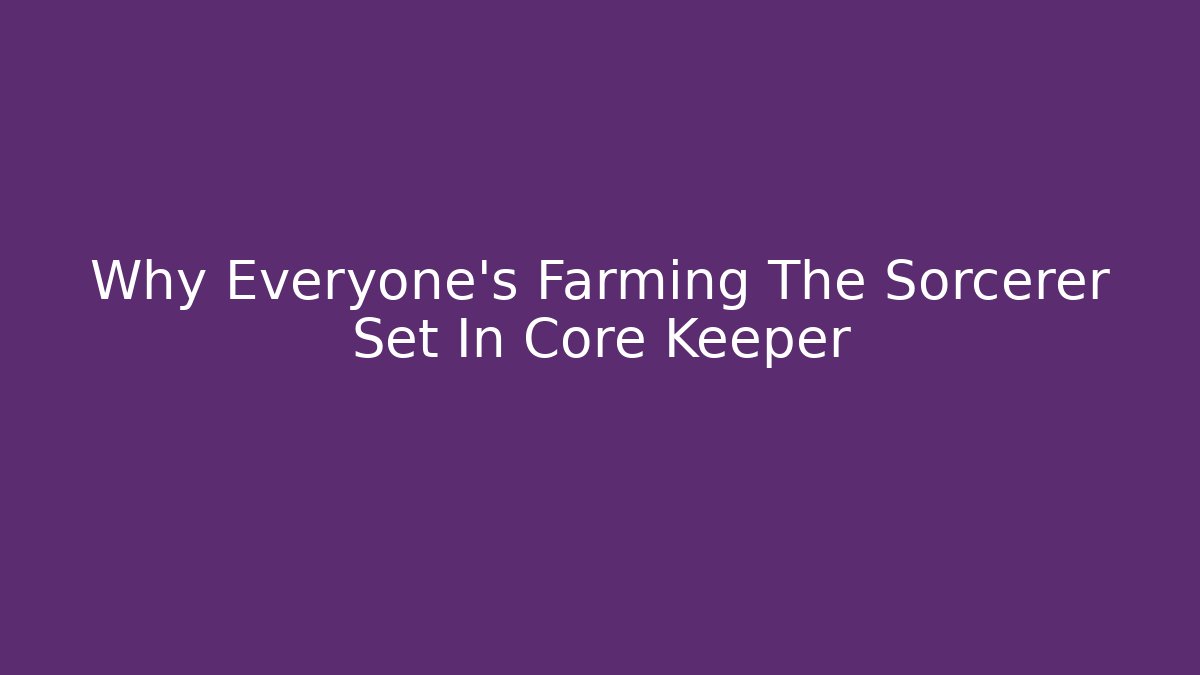Why Everyone's Farming The Sorcerer Set In Core Keeper