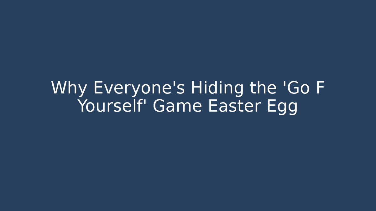 Why Everyone's Hiding the 'Go F Yourself' Game Easter Egg