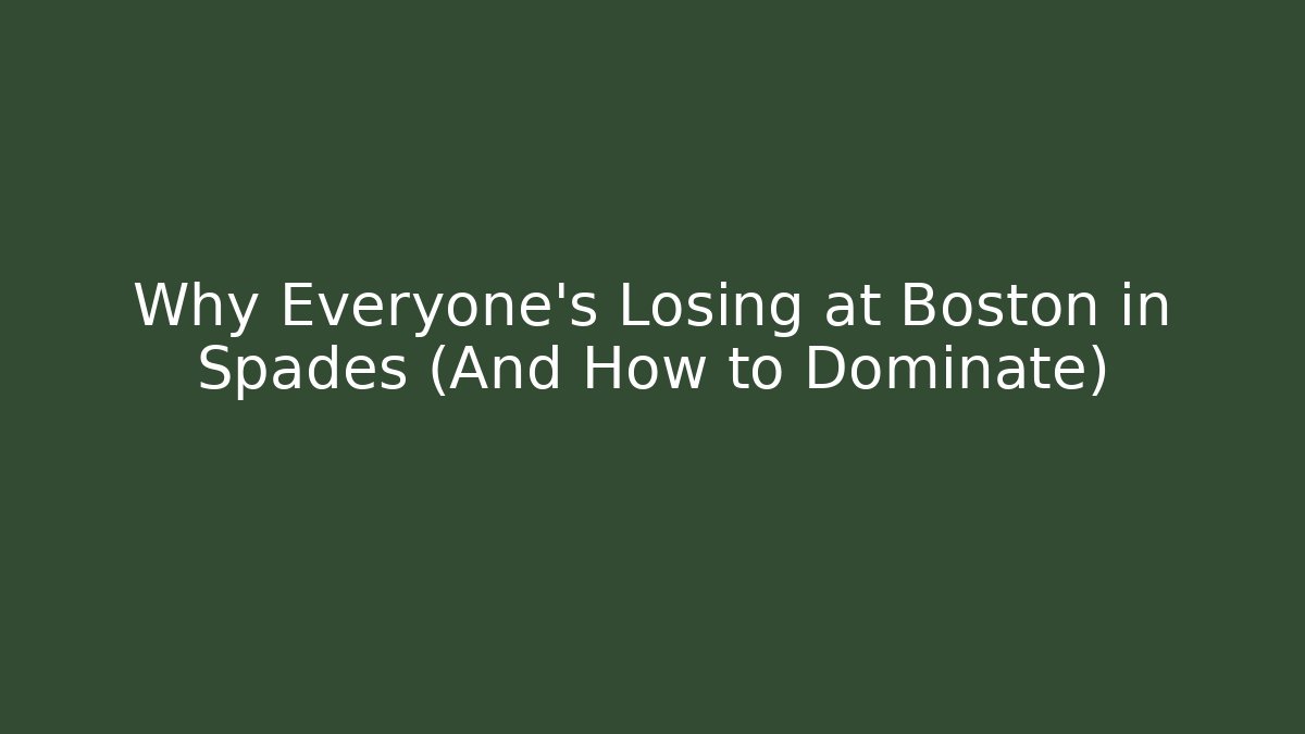 Why Everyone's Losing at Boston in Spades (And How to Dominate)