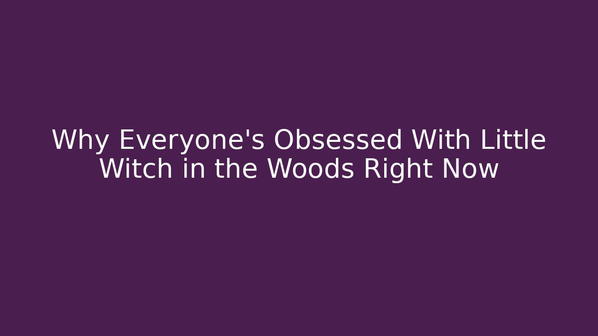 Why Everyone's Obsessed With Little Witch in the Woods Right Now