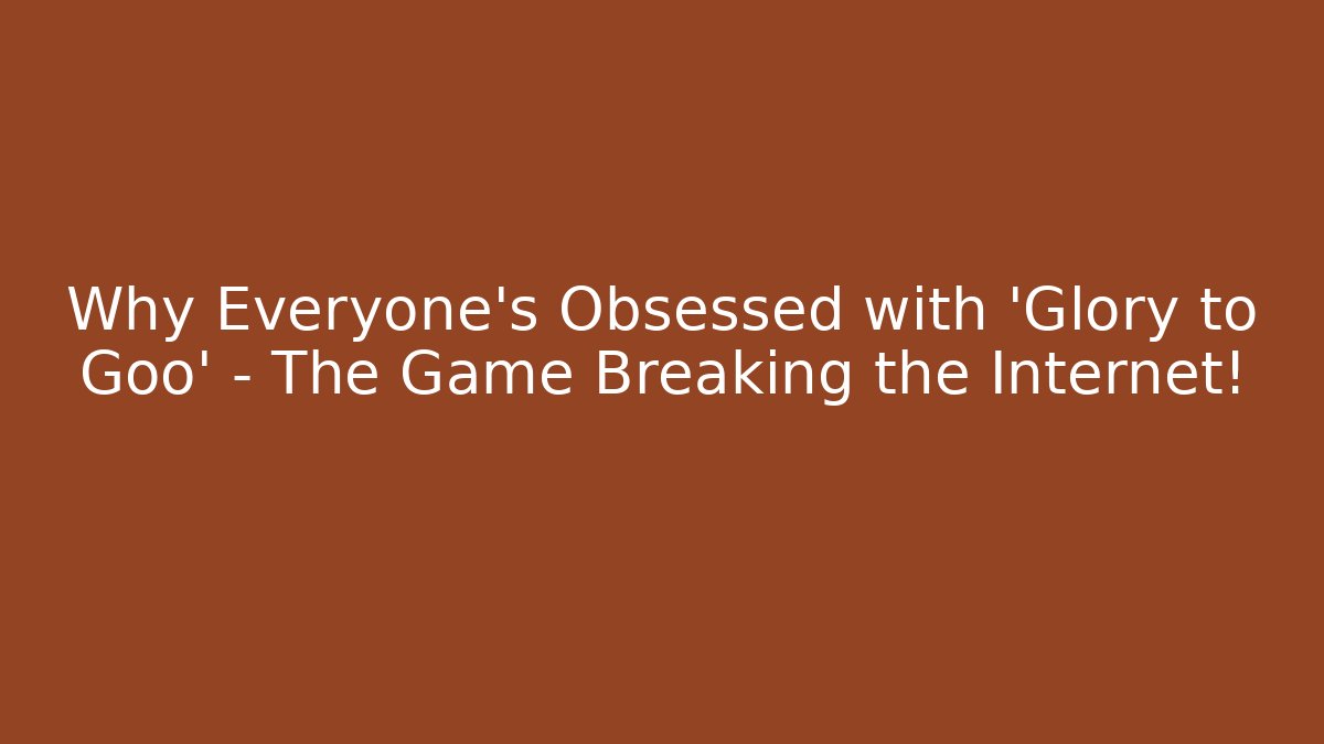 Why Everyone's Obsessed with 'Glory to Goo' – The Game Breaking the Internet!