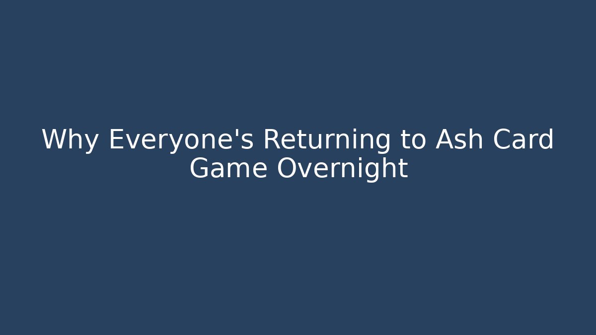 Why Everyone's Returning to Ash Card Game Overnight