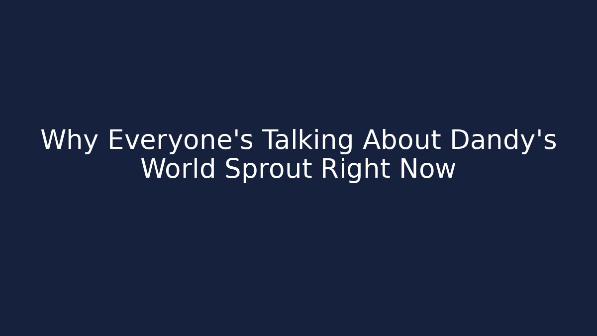Why Everyone's Talking About Dandy's World Sprout Right Now