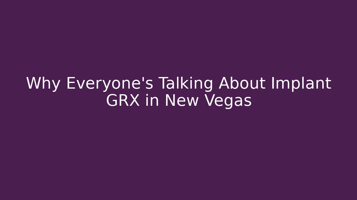 Why Everyone's Talking About Implant GRX in New Vegas