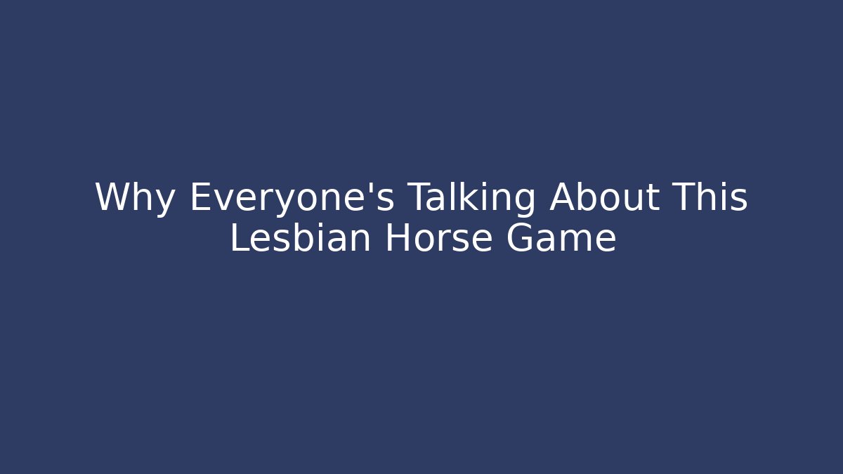 Why Everyone's Talking About This Lesbian Horse Game - Celivion