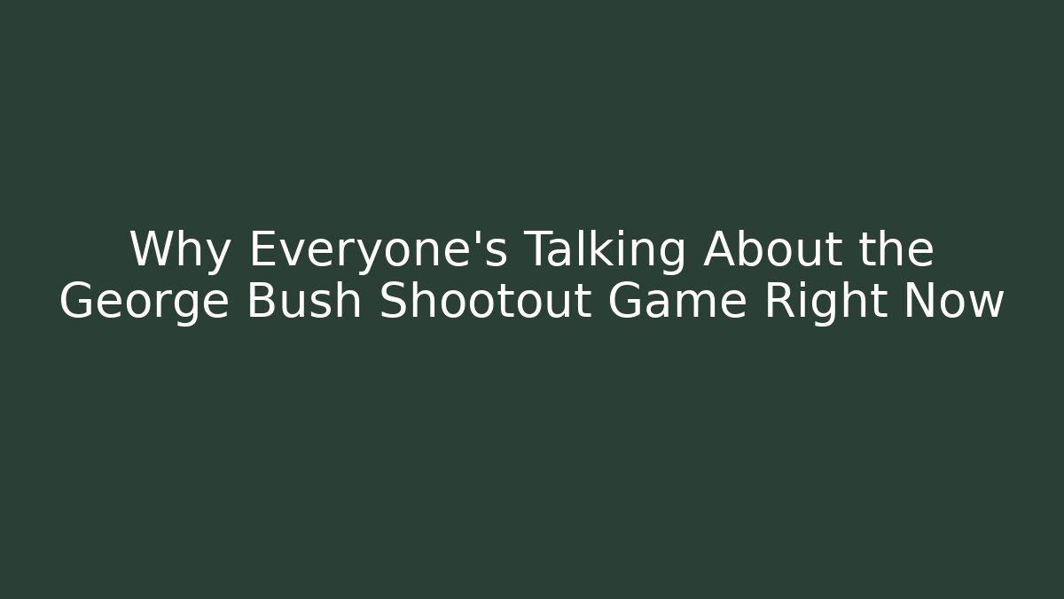 Why Everyone's Talking About the George Bush Shootout Game Right Now