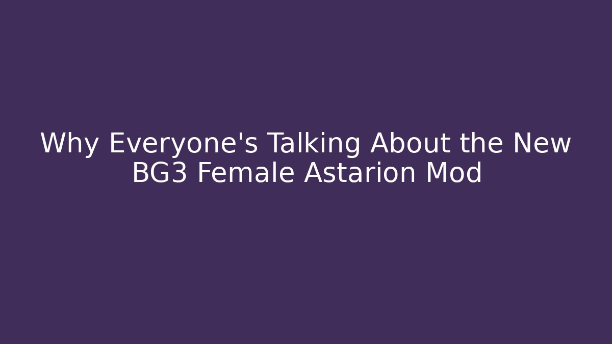 Why Everyone's Talking About the New BG3 Female Astarion Mod