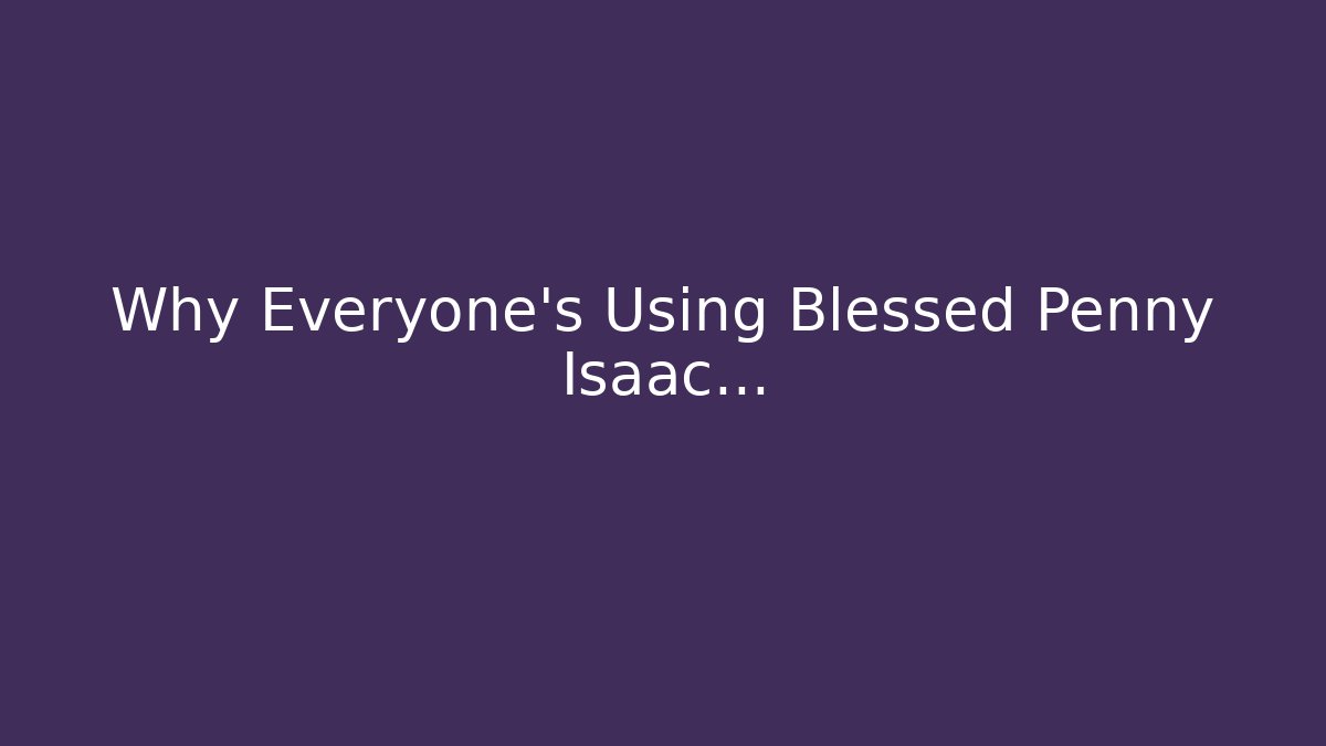 Why Everyone's Using Blessed Penny Isaac...